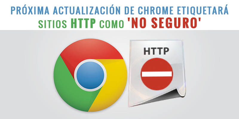 La próxima semana todos los sitios HTTP serán "no seguros" para Chrome